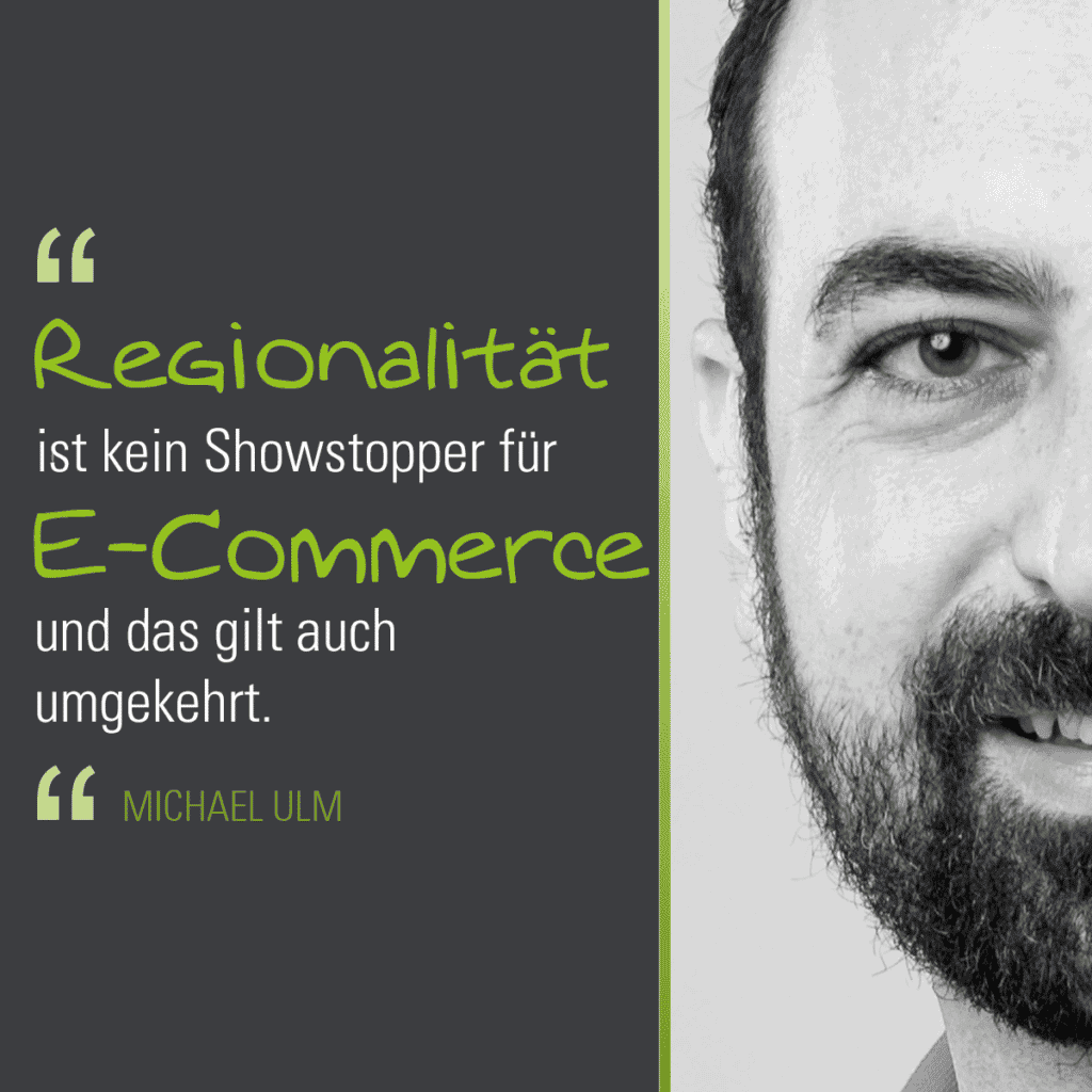 E-Commerce Trends 2021 Zitat E-Commerce Regionalität ist kein Showstopper für E-Commerce und das gilt auch umgekehrt von Michael Ulm